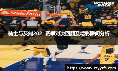 骑士与灰熊2021赛季对决回顾及精彩瞬间分析